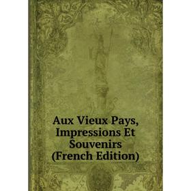 

Книга Aux Vieux Pays, Impressions Et Souvenirs (French Edition)