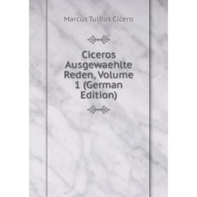 

Книга Ciceros Ausgewaehlte Reden, Volume 1 (German Edition)