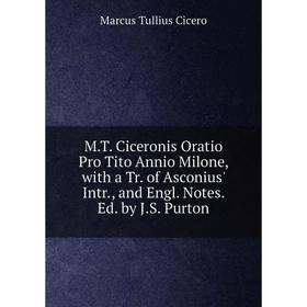 

Книга MT Ciceronis Oratio Pro Tito Annio Milone, with a Tr of Asconius' Intr, and Engl Notes Ed by JS Purton