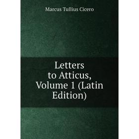 

Книга Letters to Atticus, Volume 1