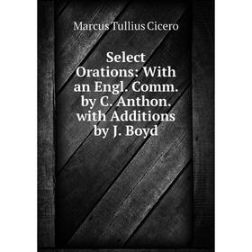 

Книга Select Orations: With an Engl. Comm. by C. Anthon. with Additions by J. Boyd