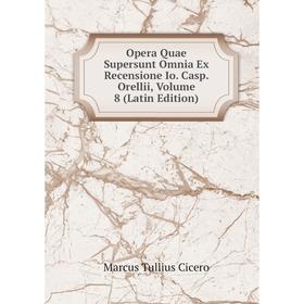 

Книга Opera Quae supersunt omnia Ex Recensione Io Casp Orellii, Volume 8