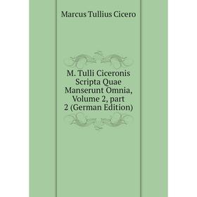 

Книга M Tulli Ciceronis Scripta Quae Manserunt Omnia, Volume 2, part 2