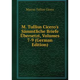 

Книга M Tullius Cicero's Sämmtliche Briefe übersetzt, Volumes 7-9