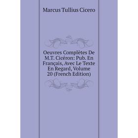 

Книга Oeuvres complètes De MT Cicéron: Pub en français, Avec Le Texte En Regard, Volume 20