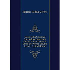

Книга Marci Tullii Ciceronis Opera Quae supersunt omnia, Cum Asconio & Scholiaste Veteri, Volume 4, part 1