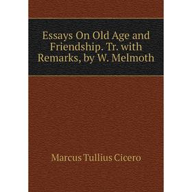 

Книга Essays On Old Age and Friendship. Tr. with Remarks, by W. Melmoth