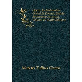 

Книга Opera, Ex Editionibus Oliveti Et Ernesti: Sedula Recensione Accurata, Volume 10