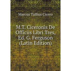 

Книга MT Ciceronis De Officiis Libri Tres, Ed G Ferguson