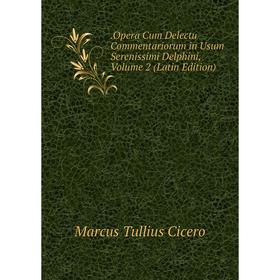 

Книга .Opera Cum Delectu Commentariorum in Usum Serenissimi Delphini, Volume 2 (Latin Edition)