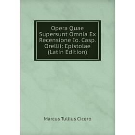 

Книга Opera Quae supersunt omnia Ex Recensione Io Casp Orellii: Epistolae