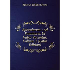 

Книга Epistolarvm.: Ad Familiares Ut Vulgo Vocantur, Volume 2 (Latin Edition)