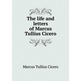 

Книга The life and letters of Marcus Tullius Cicero