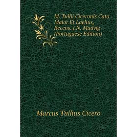 

Книга M Tullii Ciceronis Cato Maior Et Laelius, Recens JN Madvig (Portuguese Edition)