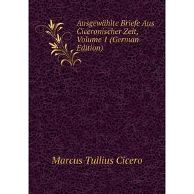 

Книга Ausgewählte Briefe Aus Ciceronischer Zeit, Volume 1 (German Edition)