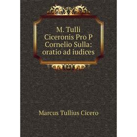 

Книга M Tulli Ciceronis Pro P Cornelio Sulla: oratio ad iudices