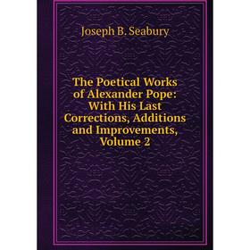 

Книга The Poetical Works of Alexander Pope: With His Last Corrections, Additions and Improvements, Volume 2