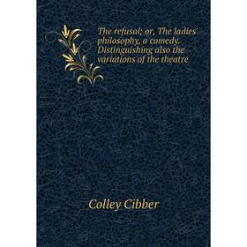 

Книга The refusal; or, The ladies' philosophy, a comedy. Distinguishing also the variations of the theatre