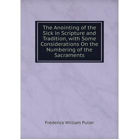 

Книга The Anointing of the Sick in Scripture and Tradition, with Some Considerations On the Numbering of the Sacraments