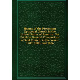 

Книга Hymns of the Protestant Episcopal Church in the United States of America: Set Forth in General Conventions of Said Church, in the Years