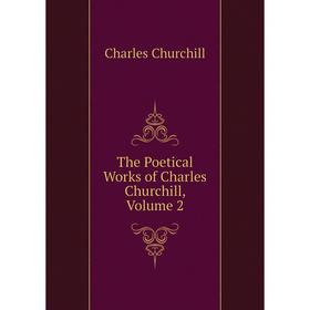 

Книга The Poetical Works of Charles Churchill, Volume 2