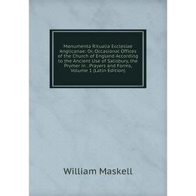 

Книга Monumenta Ritualia Ecclesiae Anglicanae: or Occasional Offices of the Church of England According to the Ancient Use of Salisbury