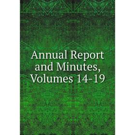 

Книга Annual Report and Minutes, Volumes 14-19