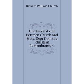 

Книга On the Relations Between Church and State Repr from the 'christian Remembrancer'