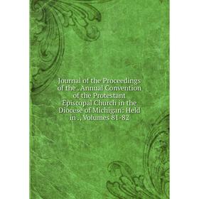 

Книга Journal of the Proceedings of the. Annual Convention of the Protestant Episcopal Church in the Diocese of Michigan: Held in, Volumes 81-82