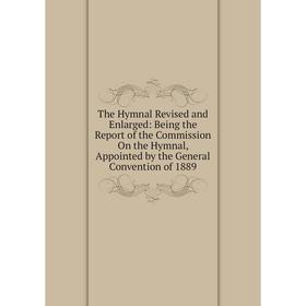 

Книга The Hymnal Revised and Enlarged: Being the Report of the Commission On the Hymnal, Appointed by the General Convention of 1889