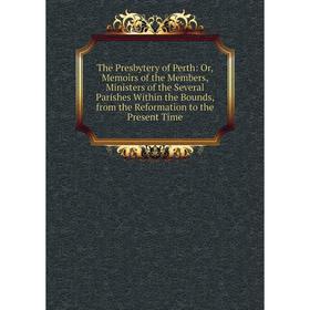 

Книга The Presbytery of Perth: Or, Memoirs of the Members, Ministers of the Several Parishes Within the Bounds, from the Reformation to the Present Ti