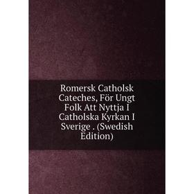 

Книга Romersk Catholsk Cateches, För Ungt Folk Att Nyttja I Catholska Kyrkan I Sverige. (Swedish Edition)