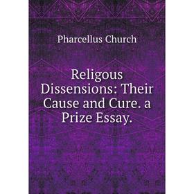 

Книга Religous Dissensions: Their Cause and Cure. a Prize Essay.