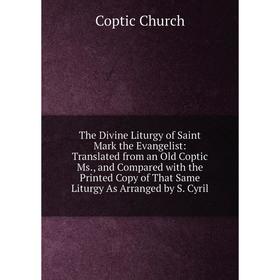 

Книга The Divine Liturgy of Saint Mark the Evangelist: Translated from an Old Coptic Ms