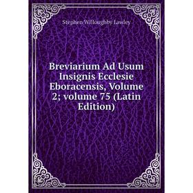 

Книга Breviarium Ad Usum Insignis Ecclesie Eboracensis, Volume 2; volume 75 (Latin Edition)