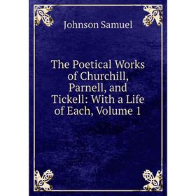 

Книга The Poetical Works of Churchill, Parnell, and Tickell: With a Life of Each, Volume 1