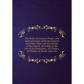 

Книга The Book of Common Prayer, and Administration of the Sacraments