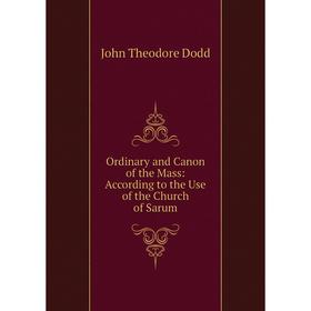 

Книга Ordinary and Canon of the Mass: According to the Use of the Church of Sarum