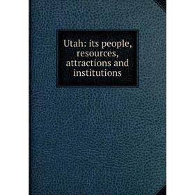 

Книга Utah: its people, resources, attractions and institutions