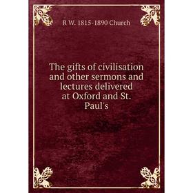 

Книга The gifts of civilisation and other sermons and lectures delivered at Oxford and St. Paul's