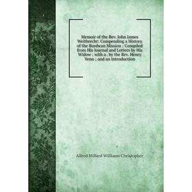 

Книга Memoir of the Rev John James Weitbrecht: Compending a History of the Burdwan Mission; Compiled from His Journal and Letters by His Widow