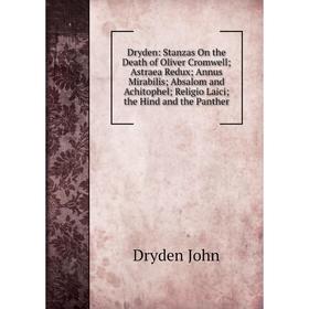 

Книга Dryden: Stanzas On the Death of Oliver Cromwell; Astraea Redux; Annus Mirabilis; Absalom and Achitophel; Religio Laici; the Hind and the Panther