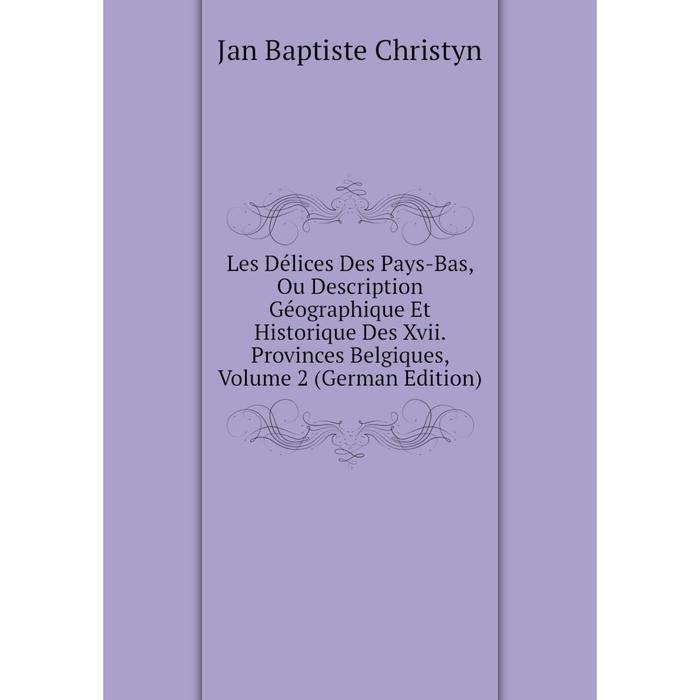 фото Книга les délices des pays-bas, ou description géographique et historique des xvii provinces belgiques, volume 2 nobel press