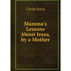 

Книга Mamma's Lessons About Jesus, by a Mother
