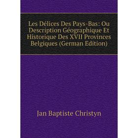 

Книга Les Délices Des Pays-Bas: Ou Description Géographique Et Historique Des XVII Provinces Belgiques