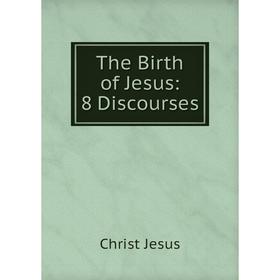 

Книга The Birth of Jesus: 8 Discourses
