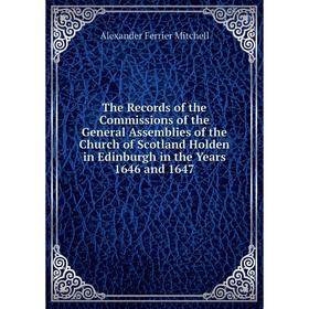 

Книга The Records of the Commissions of the General Assemblies of the Church of Scotland Holden in Edinburgh in the Years 1646 and 1647