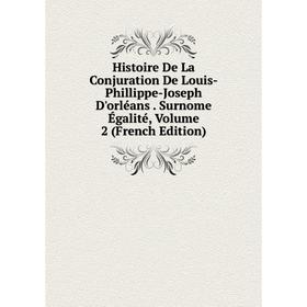 

Книга Histoire De La Conjuration De Louis-Phillippe-Joseph D'orléans. Surnome Égalité, Volume 2 (French Edition)