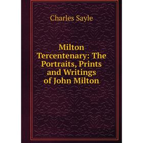 

Книга Milton Tercentenary: The Portraits, Prints and Writings of John Milton