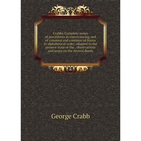 

Книга Crabb's Complete series of precedents in conveyancing and of common and commercial forms in alphabetical order, adapted to the present state of